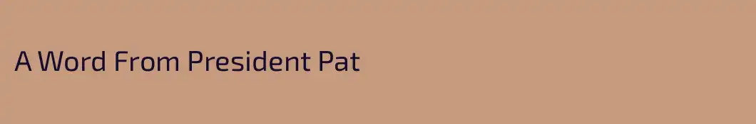 A Word From President Pat